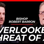 This Is the Real Danger of Ai & Everyone Is Overlooking It | Bishop Robert Barron